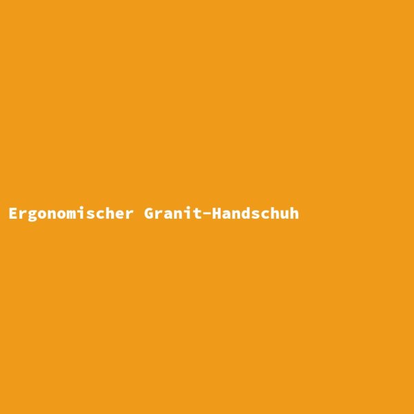 Ergonomischer Granit-Handschuh