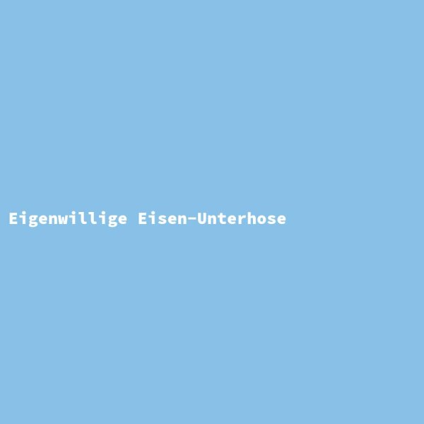Eigenwillige Eisen-Unterhose
